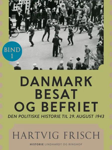 Danmark besat og befriet. Den politiske historie til 29. august 1943 (Bd. 1) af Hartvig Frisch