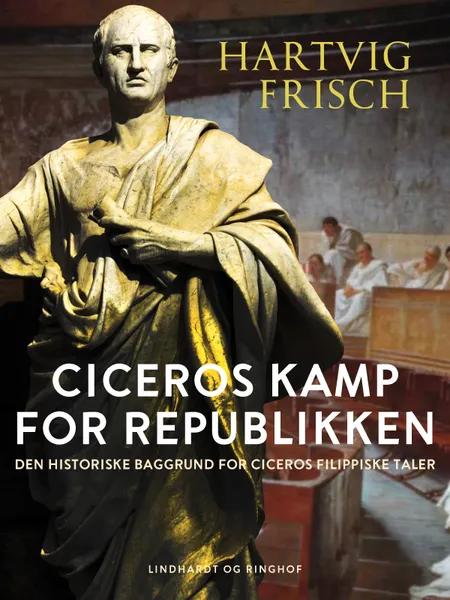 Ciceros kamp for Republikken. Den historiske baggrund for Ciceros filippiske taler af Hartvig Frisch