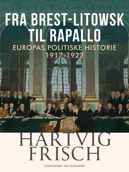 Fra Brest-Litowsk til Rapallo. Europas politiske historie 1917-1922 af Hartvig Frisch