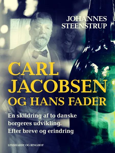 Carl Jacobsen og hans fader. En skildring af to danske borgeres udvikling. Efter breve og erindring af Johannes Steenstrup