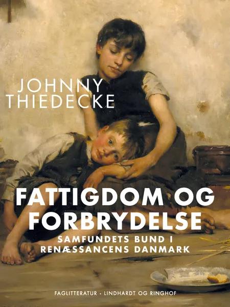 Fattigdom og forbrydelse. Samfundets bund i renæssancens Danmark af Johnny Thiedecke