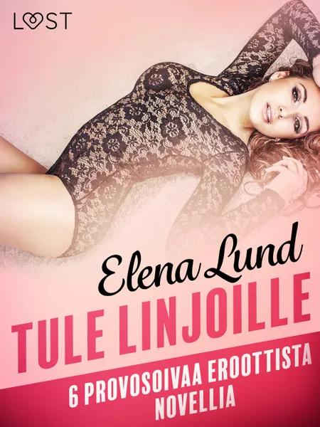 Tule linjoille - 6 provosoivaa eroottista novellia af Elena Lund