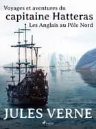 Voyages et aventures du capitaine Hatteras: Les Anglais au Pôle Nord af Jules Verne