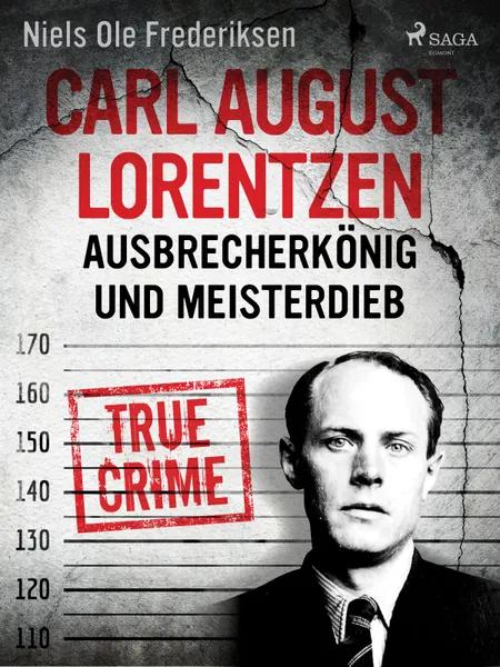 Carl August Lorentzen: Ausbrecherkönig und Meisterdieb af Niels Ole Frederiksen