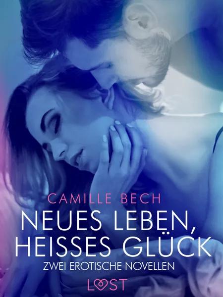 Neues Leben, heißes Glück - Zwei erotische Novellen af Camille Bech