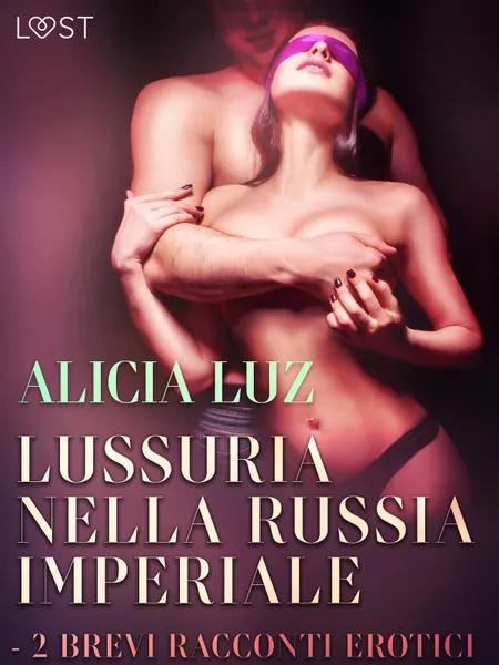 Lussuria nella Russia imperiale - 2 brevi racconti erotici af Alicia Luz