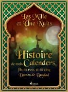 Histoire de trois Calenders, fils de rois, et de cinq Dames de Bagdad