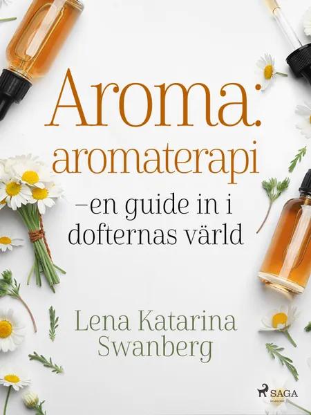 Aroma : aromaterapi - en guide in i dofternas värld af Lena Katarina Swanberg