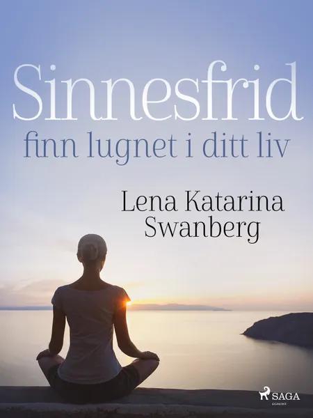 Sinnesfrid: finn lugnet i ditt liv af Lena Katarina Swanberg
