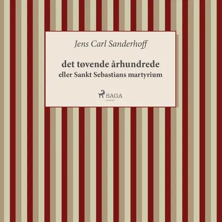 det tøvende århundrede eller Sankt Sebastians Martyrium af Jens Carl Sanderhoff