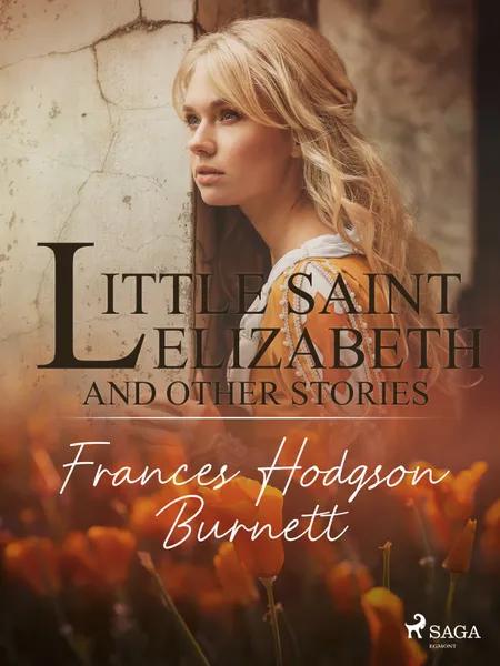 Little Saint Elizabeth and Other Stories af Frances Hodgson Burnett