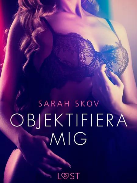 Objektifiera mig - erotisk novell af Sarah Skov