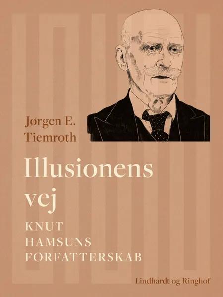Illusionens vej. Knut Hamsuns forfatterskab af Jørgen E. Tiemroth