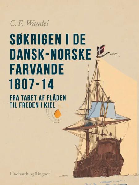 Søkrigen i de dansk-norske farvande 1807-14. Fra tabet af flåden til freden i Kiel af C.F. Wandel