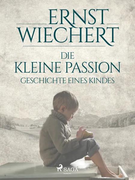 Die kleine Passion - Geschichte eines Kindes af Ernst Wiechert