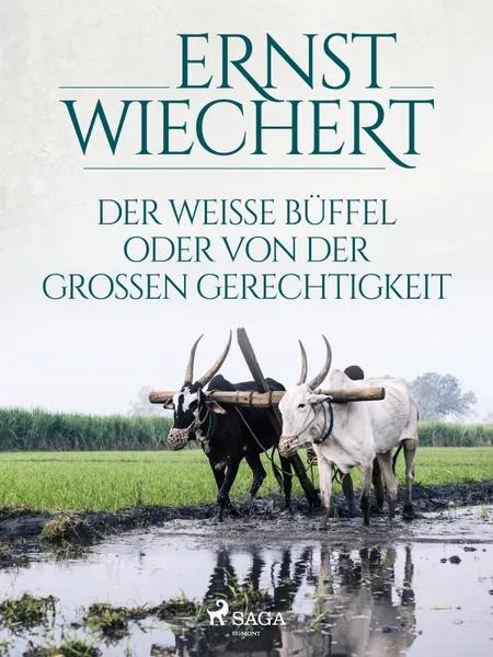 Der weiße Büffel, oder Von der großen Gerechtigkeit af Ernst Wiechert