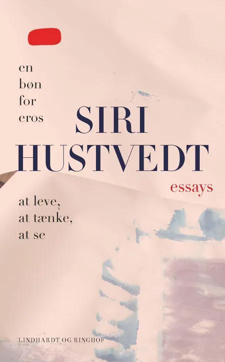 Essays (At leve, at tænke, at se & En bøn for Eros) af Siri Hustvedt
