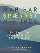 Man har spærret mig inde. En bog om hvordan man gør sig fri