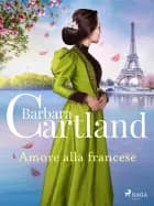 Amore alla francese. Le più grandi storie d'amore di Barbara Cartland
