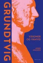 Grundtvig - Visioner og vanvid