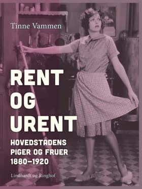 Rent og urent. Hovedstadens piger og fruer 1880-1920 af Tinne Vammen