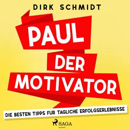 Paul der Motivator - Die besten Tipps für tägliche Erfolgserlebnisse af Dirk Schmidt