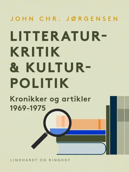 Litteraturkritik & kulturpolitik. Kronikker og artikler 1969-1975 af John Chr. Jørgensen