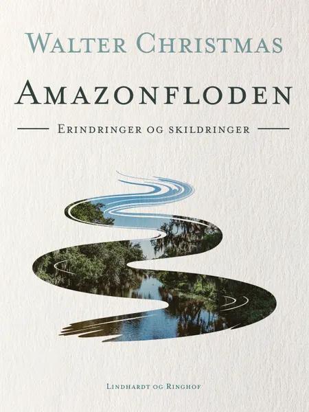 Amazonfloden. Erindringer og skildringer af Walter Christmas