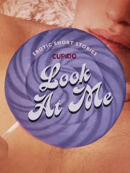 Look At Me - A Collection of Erotic Short Stories from Cupido af Cupido