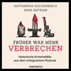 Früher war mehr Verbrechen - Historische Kriminalfälle aus dem erfolgreichen Podcast