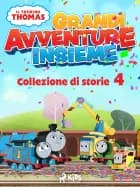 Il trenino Thomas - Grandi avventure insieme - Collezione di storie 4
