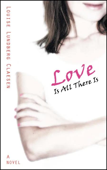 Love Is All There Is af Louise Lundberg Claesen