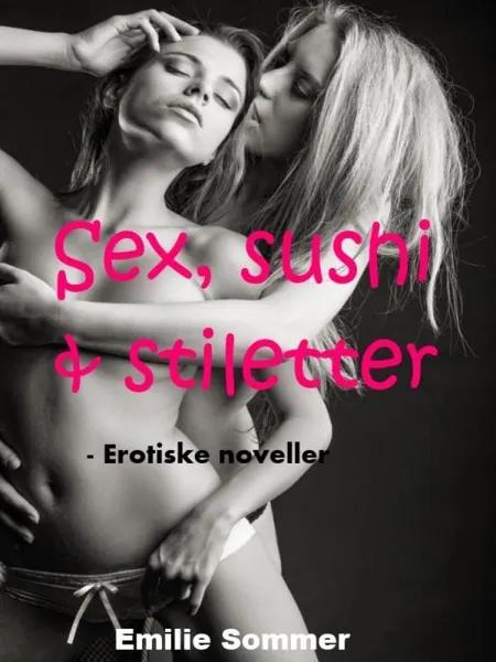 Sex, sushi og stiletter af Emilie M. Sommer