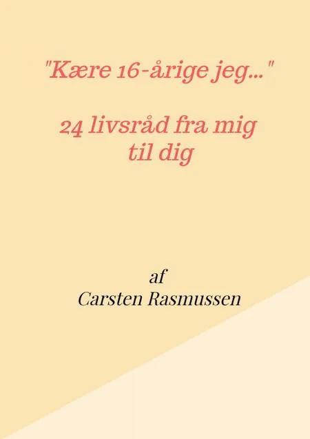 ''Kære 16-årige jeg ...'' 24 livsråd fra mig til dig af Carsten Rasmussen