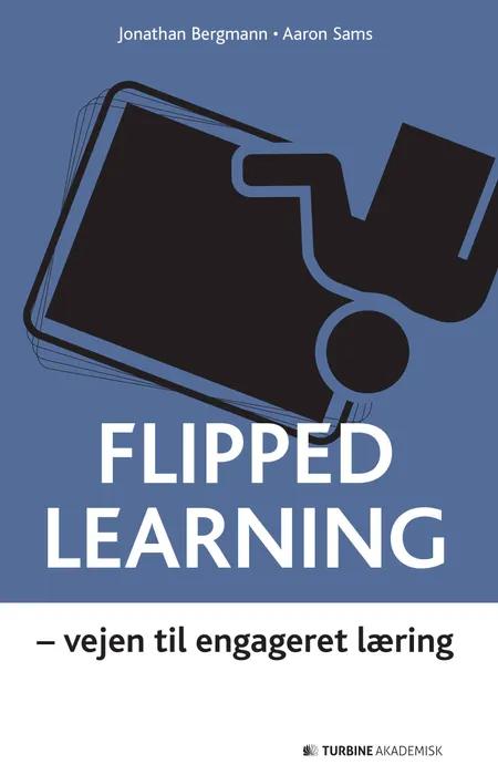 Flipped learning - vejen til engageret læring af Jonathan Bergmann