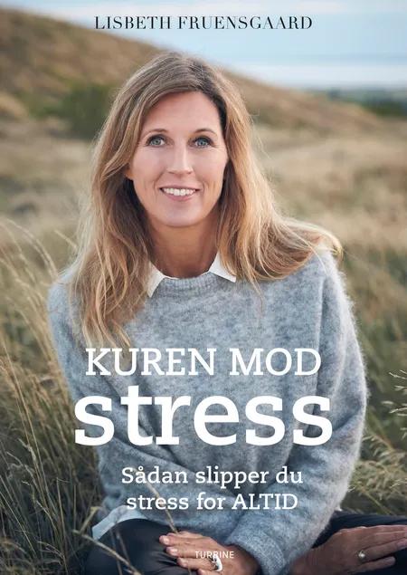 Kuren mod stress - Sådan slipper du stress for altid af Lisbeth Fruensgaard