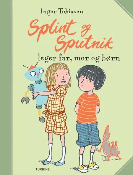 Splint og Sputnik leger far, mor og børn af Inger Tobiasen