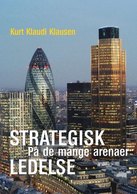 Strategisk ledelse på de mange arenaer af Kurt Klaudi Klausen