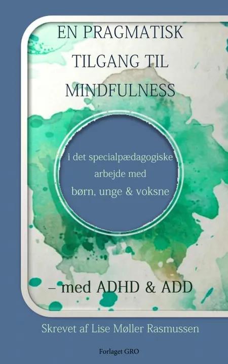 En pragmatisk tilgang til mindfulness i det specialpædagogiske arbejde med børn, unge og voksne - med ADHD & ADD af Lise Møller Rasmussen