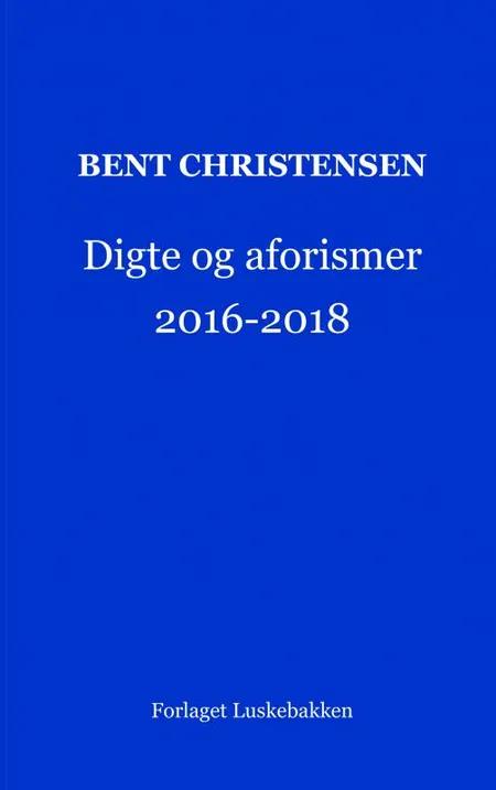 Digte og aforismer 2016-2018 af Bent Christensen