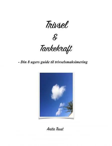 Trivsel & Tankekraft - Din 8 ugers guide til trivselsmaksimering af Anita Trust