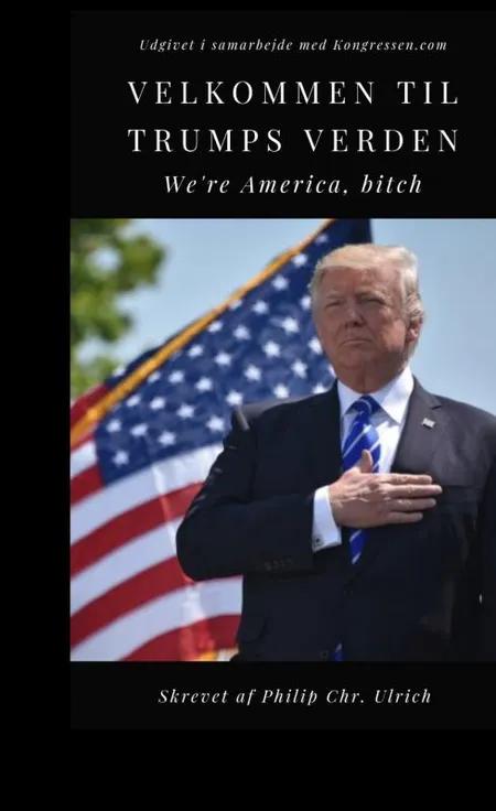 Velkommen Til Trumps Verden. We’re America, bitch af Philip Christian Ulrich