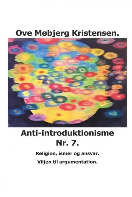 Anti-introduktionisme Nr. 7. Religion, ismer og ansvar. Viljen til argumentation. af Ove Møbjerg Kristensen