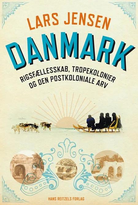 Danmark - rigsfællesskab, tropekolonier og den postkoloniale arv af Lars Jensen