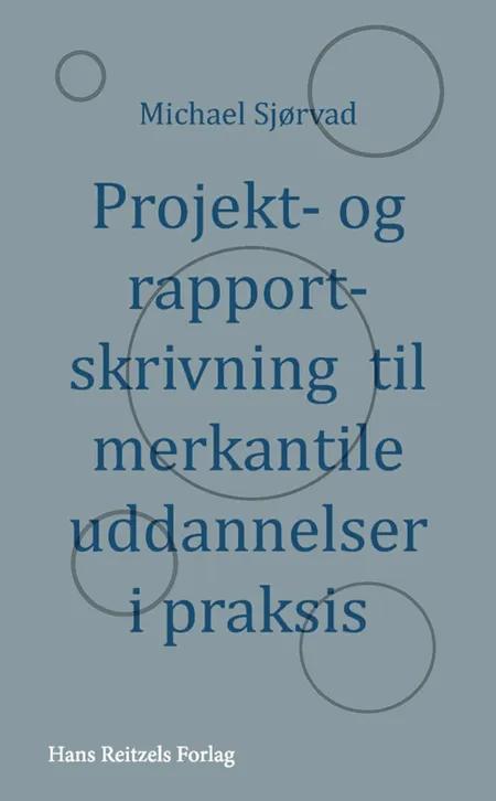 Projekt- og rapportskrivning til merkantile uddannelser i praksis af Michael Sjørvad