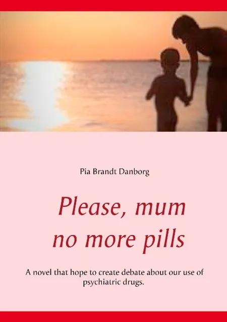 Please, mum, no more pills af Pia Brandt Danborg