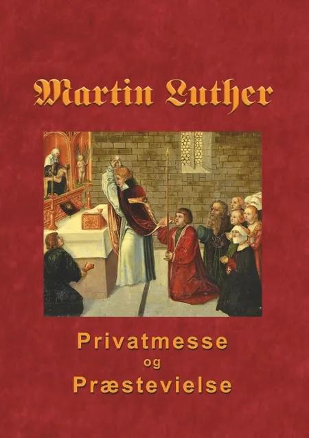 Martin Luther - Privatmesse og præstevielse af Finn B. Andersen