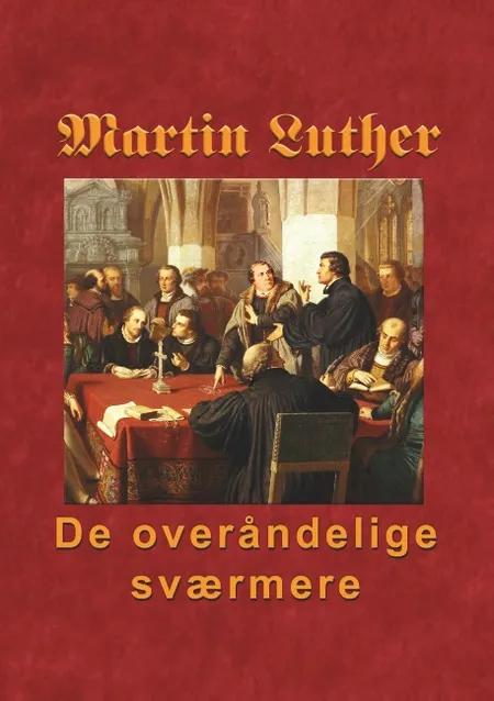 Martin Luther - De overåndelige sværmere af Finn B. Andersen