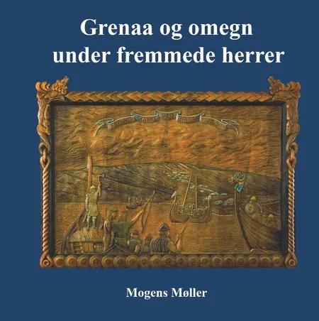 Grenaa og omegn under fremmede herrer af Mogens Møller