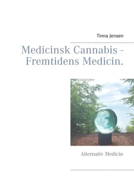 Medicinsk Cannabis - Fremtidens Medicin. af Tinna Jensen